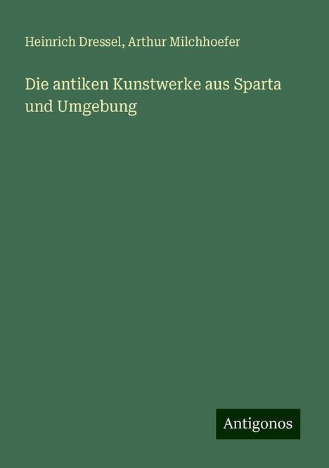 Heinrich Dressel: Die antiken Kunstwerke aus Sparta und Umgebung, Buch