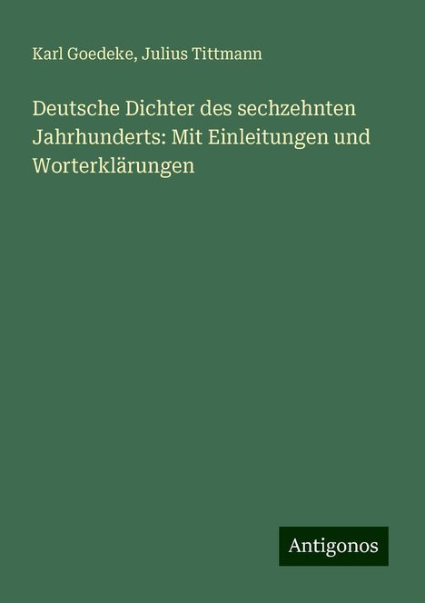 Karl Goedeke: Deutsche Dichter des sechzehnten Jahrhunderts: Mit Einleitungen und Worterklärungen, Buch