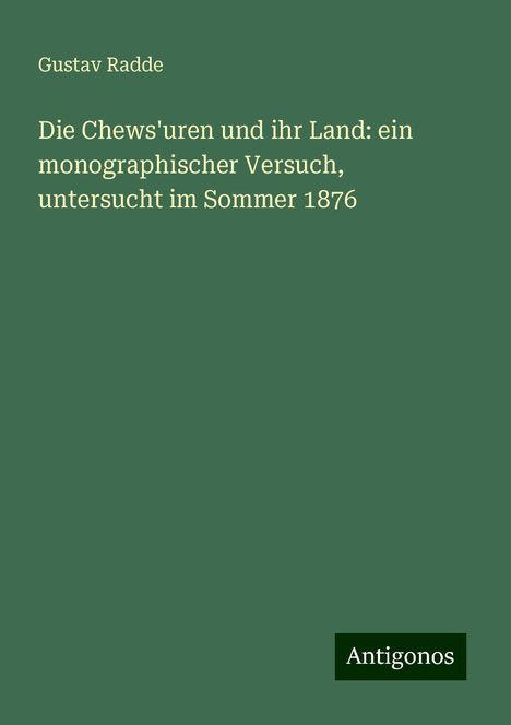 Gustav Radde: Die Chews'uren und ihr Land: ein monographischer Versuch, untersucht im Sommer 1876, Buch