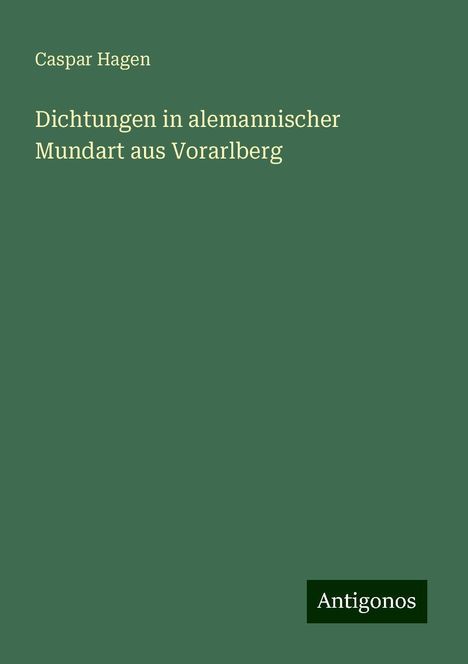 Caspar Hagen: Dichtungen in alemannischer Mundart aus Vorarlberg, Buch