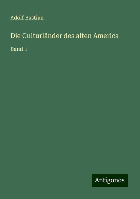 Adolf Bastian: Die Culturländer des alten America, Buch