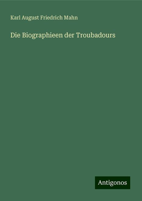 Karl August Friedrich Mahn: Die Biographieen der Troubadours, Buch