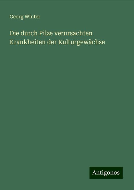 Georg Winter: Die durch Pilze verursachten Krankheiten der Kulturgewächse, Buch