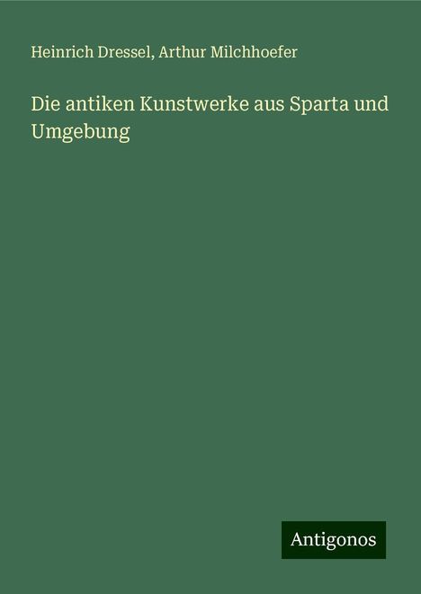 Heinrich Dressel: Die antiken Kunstwerke aus Sparta und Umgebung, Buch