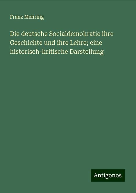 Franz Mehring: Die deutsche Socialdemokratie ihre Geschichte und ihre Lehre; eine historisch-kritische Darstellung, Buch