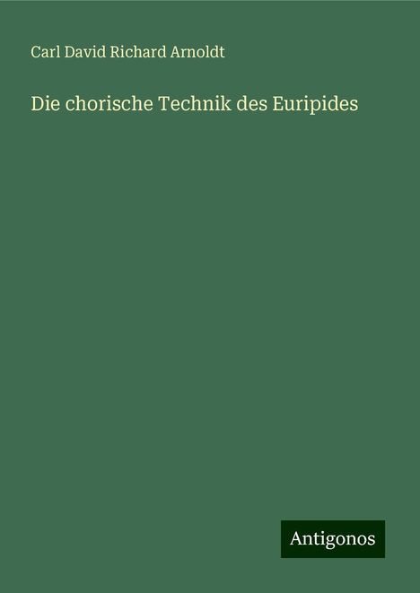 Carl David Richard Arnoldt: Die chorische Technik des Euripides, Buch