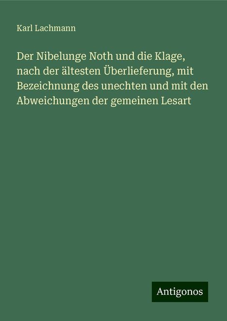 Karl Lachmann: Der Nibelunge Noth und die Klage, nach der ältesten Überlieferung, mit Bezeichnung des unechten und mit den Abweichungen der gemeinen Lesart, Buch