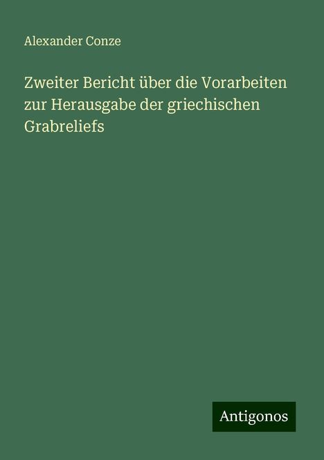 Alexander Conze: Zweiter Bericht über die Vorarbeiten zur Herausgabe der griechischen Grabreliefs, Buch