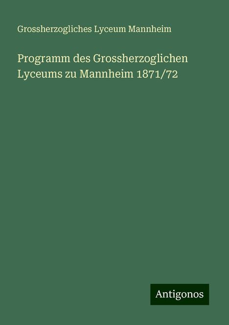 Grossherzogliches Lyceum Mannheim: Programm des Grossherzoglichen Lyceums zu Mannheim 1871/72, Buch