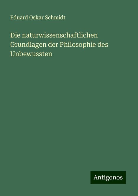 Eduard Oskar Schmidt: Die naturwissenschaftlichen Grundlagen der Philosophie des Unbewussten, Buch