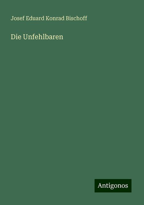 Josef Eduard Konrad Bischoff: Die Unfehlbaren, Buch