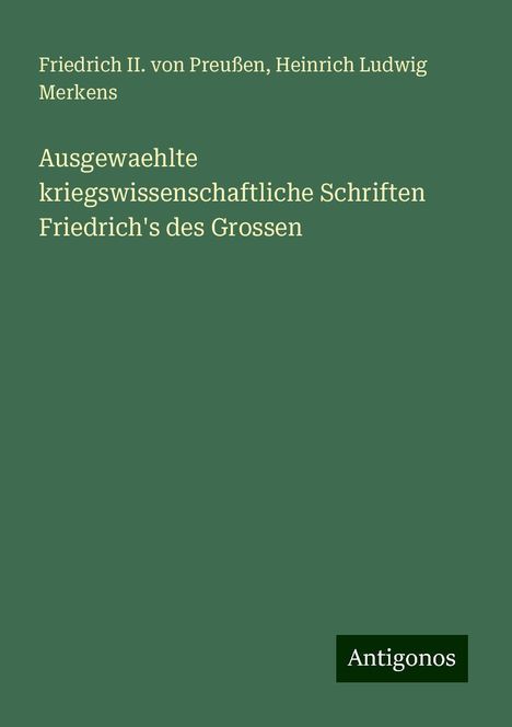 Friedrich II. von Preußen: Ausgewaehlte kriegswissenschaftliche Schriften Friedrich's des Grossen, Buch