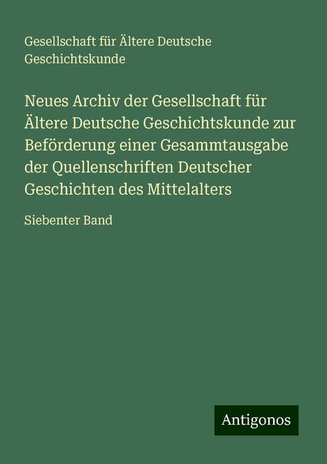 Gesellschaft für Ältere Deutsche Geschichtskunde: Neues Archiv der Gesellschaft für Ältere Deutsche Geschichtskunde zur Beförderung einer Gesammtausgabe der Quellenschriften Deutscher Geschichten des Mittelalters, Buch