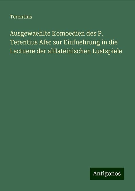 Terentius: Ausgewaehlte Komoedien des P. Terentius Afer zur Einfuehrung in die Lectuere der altlateinischen Lustspiele, Buch