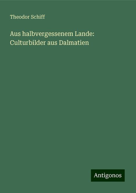 Theodor Schiff: Aus halbvergessenem Lande: Culturbilder aus Dalmatien, Buch