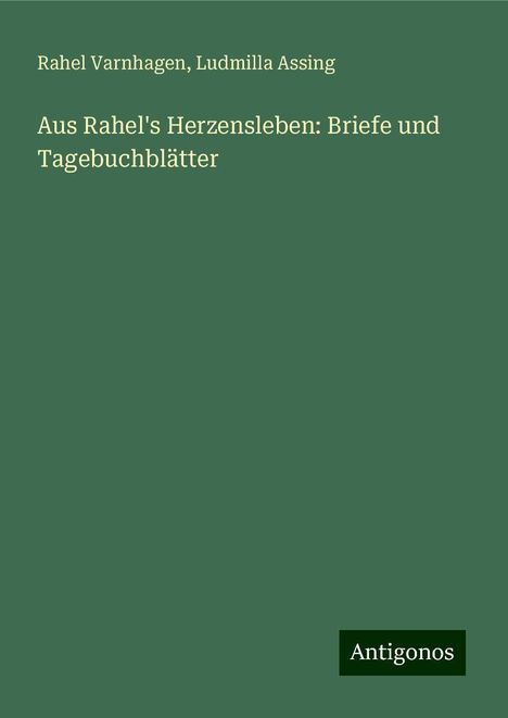 Rahel Varnhagen: Aus Rahel's Herzensleben: Briefe und Tagebuchblätter, Buch