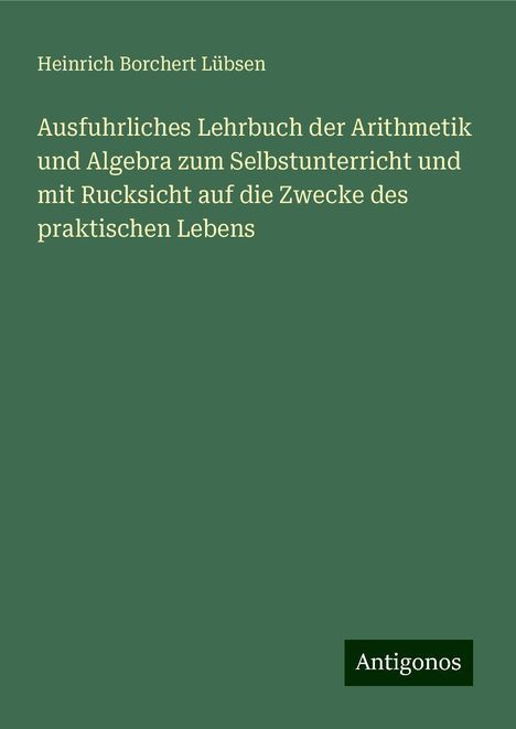 Heinrich Borchert Lübsen: Ausfuhrliches Lehrbuch der Arithmetik und Algebra zum Selbstunterricht und mit Rucksicht auf die Zwecke des praktischen Lebens, Buch