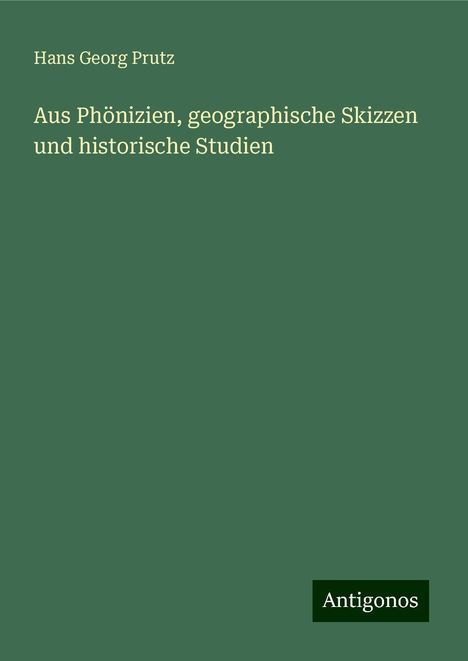 Hans Georg Prutz: Aus Phönizien, geographische Skizzen und historische Studien, Buch