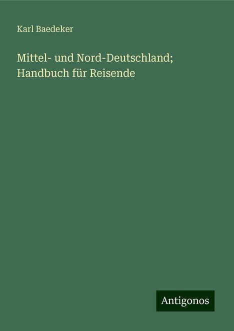 Karl Baedeker: Mittel- und Nord-Deutschland; Handbuch für Reisende, Buch