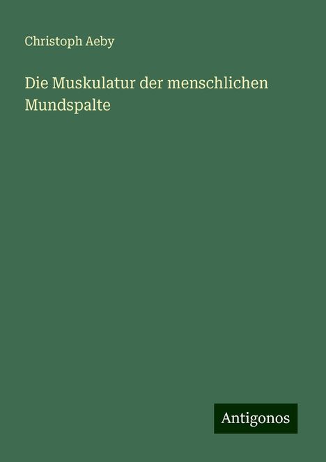 Christoph Aeby: Die Muskulatur der menschlichen Mundspalte, Buch