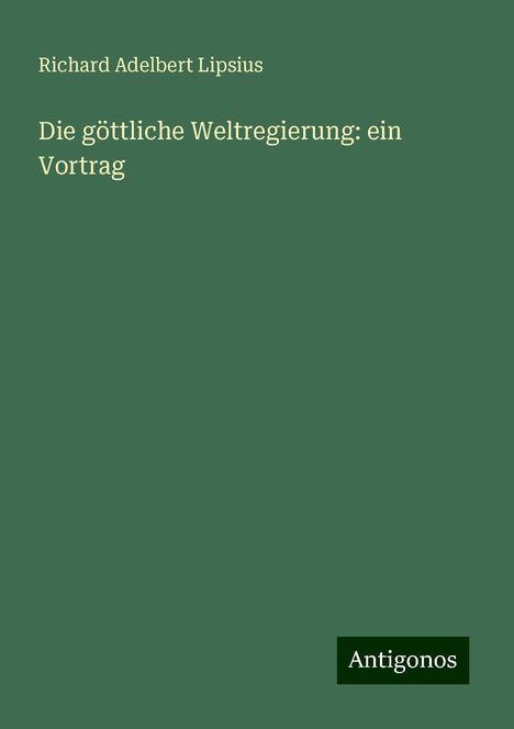 Richard Adelbert Lipsius: Die göttliche Weltregierung: ein Vortrag, Buch