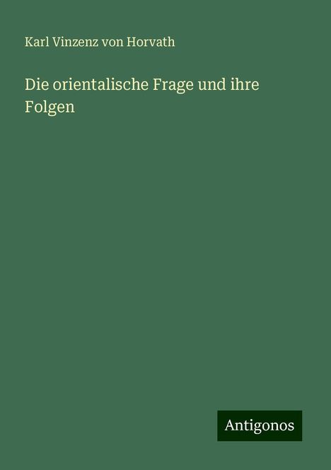 Karl Vinzenz Von Horvath: Die orientalische Frage und ihre Folgen, Buch