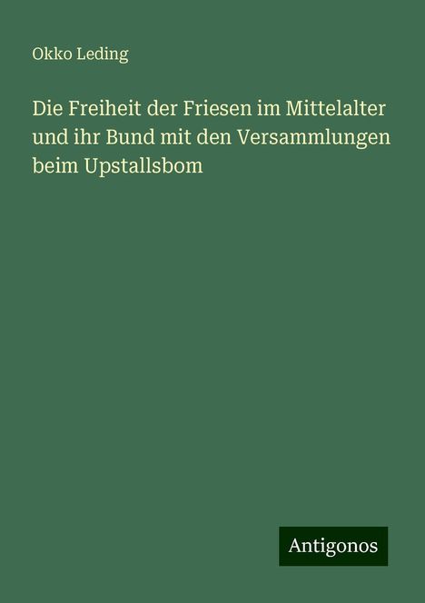 Okko Leding: Die Freiheit der Friesen im Mittelalter und ihr Bund mit den Versammlungen beim Upstallsbom, Buch