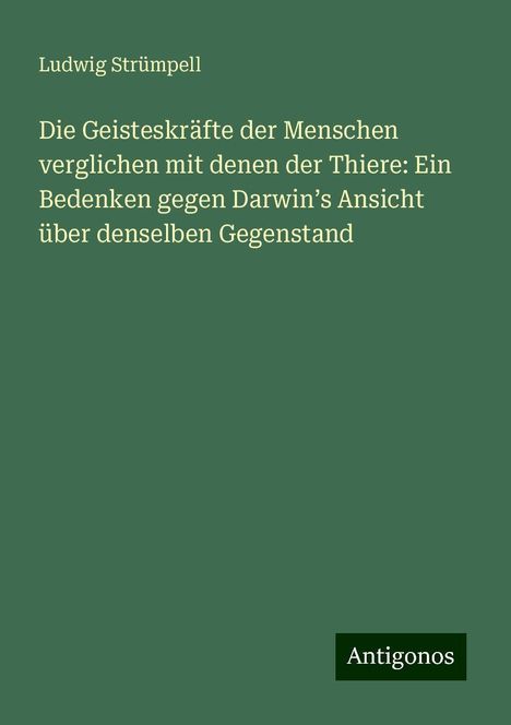 Ludwig Strümpell: Die Geisteskräfte der Menschen verglichen mit denen der Thiere: Ein Bedenken gegen Darwin¿s Ansicht über denselben Gegenstand, Buch