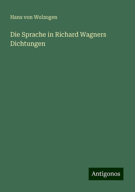 Hans Von Wolzogen: Die Sprache in Richard Wagners Dichtungen, Buch