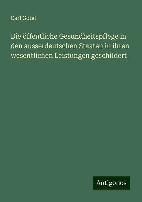 Carl Götel: Die öffentliche Gesundheitspflege in den ausserdeutschen Staaten in ihren wesentlichen Leistungen geschildert, Buch