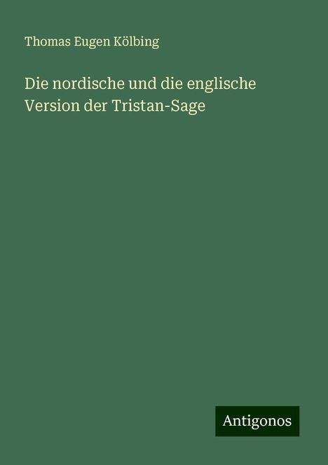 Thomas Eugen Kölbing: Die nordische und die englische Version der Tristan-Sage, Buch