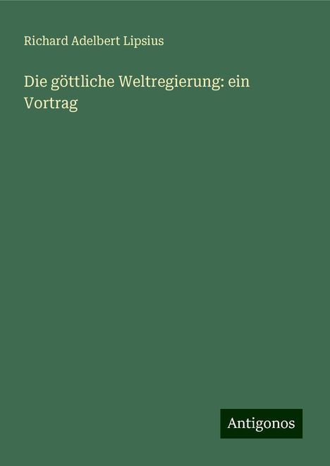 Richard Adelbert Lipsius: Die göttliche Weltregierung: ein Vortrag, Buch