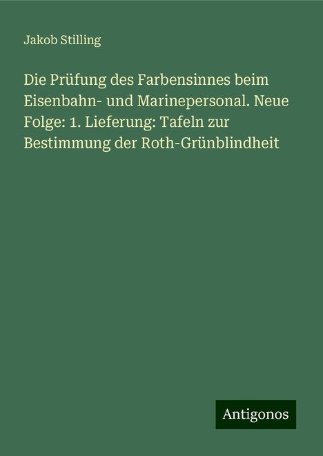 Jakob Stilling: Die Prüfung des Farbensinnes beim Eisenbahn- und Marinepersonal. Neue Folge: 1. Lieferung: Tafeln zur Bestimmung der Roth-Grünblindheit, Buch