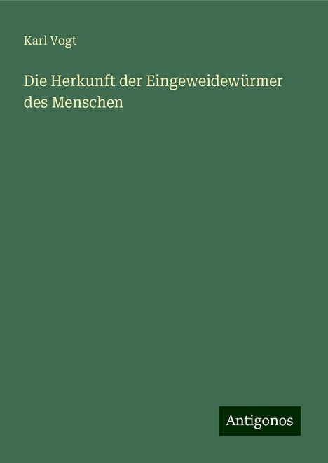 Karl Vogt: Die Herkunft der Eingeweidewürmer des Menschen, Buch