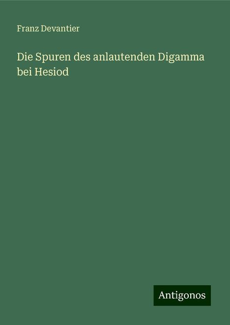 Franz Devantier: Die Spuren des anlautenden Digamma bei Hesiod, Buch