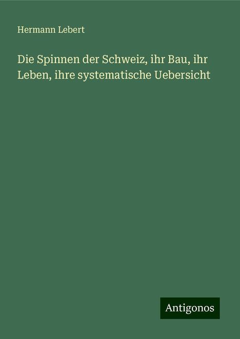 Hermann Lebert: Die Spinnen der Schweiz, ihr Bau, ihr Leben, ihre systematische Uebersicht, Buch