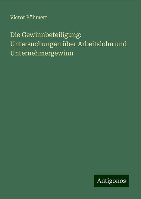 Victor Böhmert: Die Gewinnbeteiligung: Untersuchungen über Arbeitslohn und Unternehmergewinn, Buch