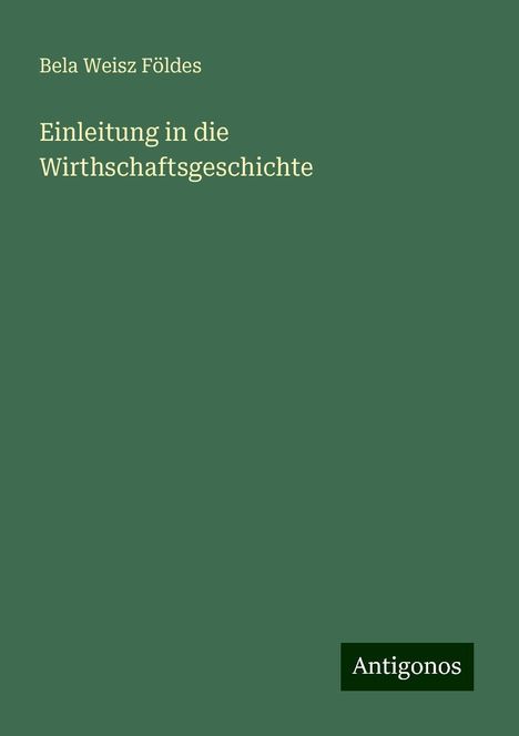 Bela Weisz Földes: Einleitung in die Wirthschaftsgeschichte, Buch