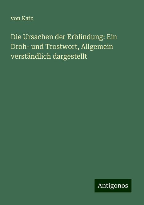 von Katz: Die Ursachen der Erblindung: Ein Droh- und Trostwort, Allgemein verständlich dargestellt, Buch