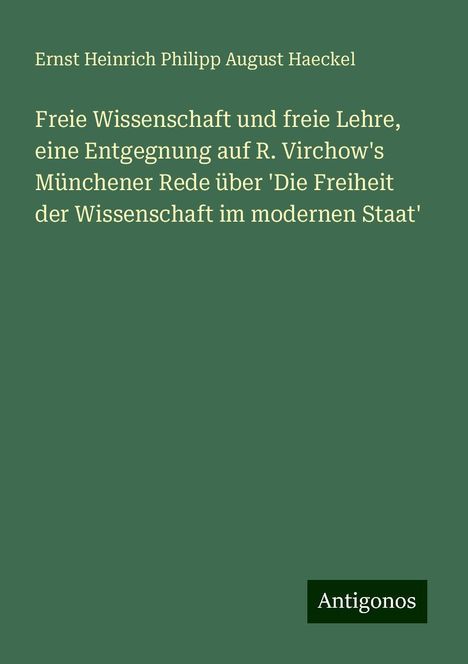 Ernst Heinrich Philipp August Haeckel: Freie Wissenschaft und freie Lehre, eine Entgegnung auf R. Virchow's Münchener Rede über 'Die Freiheit der Wissenschaft im modernen Staat', Buch