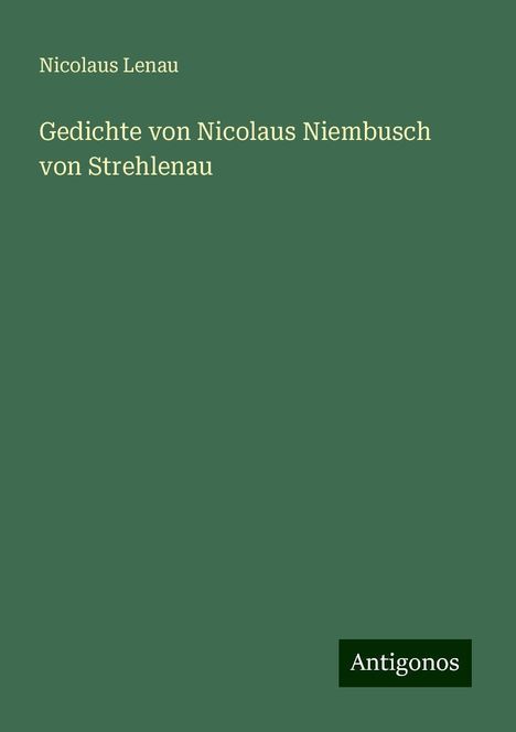 Nicolaus Lenau: Gedichte von Nicolaus Niembusch von Strehlenau, Buch