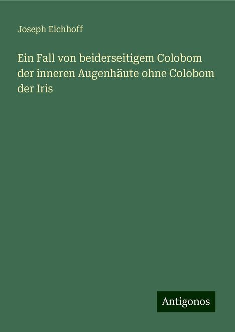 Joseph Eichhoff: Ein Fall von beiderseitigem Colobom der inneren Augenhäute ohne Colobom der Iris, Buch