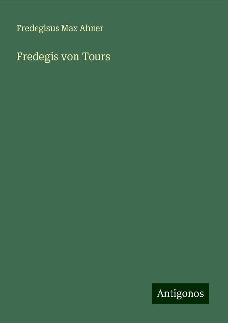 Fredegisus Max Ahner: Fredegis von Tours, Buch