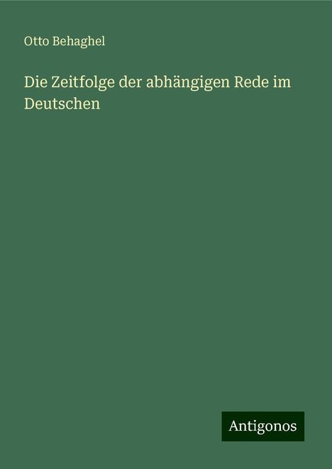 Otto Behaghel: Die Zeitfolge der abhängigen Rede im Deutschen, Buch