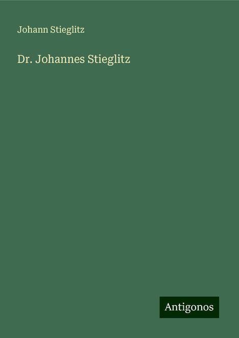 Johann Stieglitz: Dr. Johannes Stieglitz, Buch