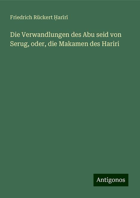 Friedrich Rückert ¿Ar¿R¿: Die Verwandlungen des Abu seid von Serug, oder, die Makamen des Hariri, Buch