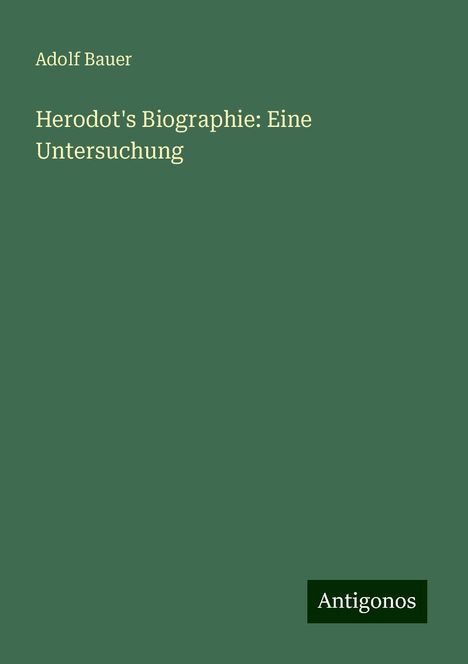 Adolf Bauer: Herodot's Biographie: Eine Untersuchung, Buch