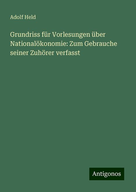 Adolf Held: Grundriss für Vorlesungen über Nationalökonomie: Zum Gebrauche seiner Zuhörer verfasst, Buch