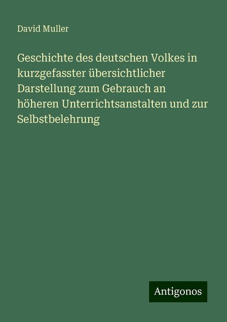 David Muller: Geschichte des deutschen Volkes in kurzgefasster übersichtlicher Darstellung zum Gebrauch an höheren Unterrichtsanstalten und zur Selbstbelehrung, Buch