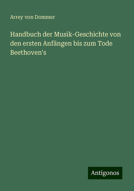 Arrey Von Dommer: Handbuch der Musik-Geschichte von den ersten Anfängen bis zum Tode Beethoven's, Buch